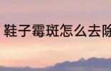 鞋子霉斑怎么去除 去除鞋霉斑的技巧