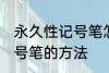 永久性记号笔怎么擦掉 擦掉永久性记号笔的方法
