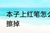 本子上红笔怎么擦掉 本子上红笔如何擦掉