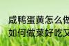 咸鸭蛋黄怎么做菜好吃又简单 鸭蛋黄如何做菜好吃又简单