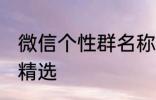 微信个性群名称大全 微信个性群名称精选