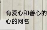 有爱心和善心的网名 寓意有爱心和善心的网名