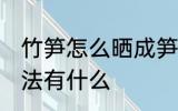 竹笋怎么晒成笋干 竹笋晒成笋干的方法有什么