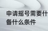 申请摇号需要什么条件 申请摇号需具备什么条件