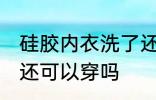 硅胶内衣洗了还能穿吗 硅胶内衣洗了还可以穿吗