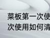 菜板第一次使用怎样清洗好 菜板第一次使用如何清洗好