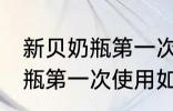 新贝奶瓶第一次使用怎么清洗 新贝奶瓶第一次使用如何清洗