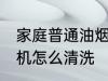 家庭普通油烟机清洗方法 家用抽油烟机怎么清洗