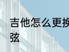 吉他怎么更换琴弦 如何给吉他更换琴弦