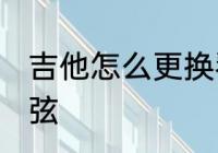 吉他怎么更换琴弦 如何给吉他更换琴弦