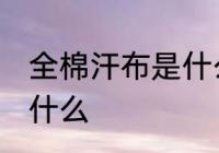 全棉汗布是什么面料 全棉汗布面料是什么