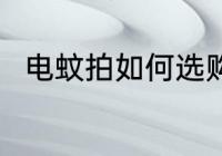 电蚊拍如何选购 电蚊拍的选购技巧