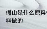 假山是什么原料做的 假山是什么原材料做的