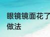 眼镜镜面花了怎么办 眼镜镜面花了的做法