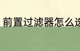 前置过滤器怎么选 前置过滤器如何选
