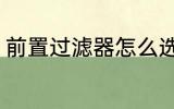 前置过滤器怎么选 前置过滤器如何选