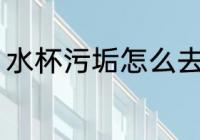 水杯污垢怎么去除 水杯污垢如何去除