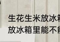 生花生米放冰箱里能保鲜吗 生花生米放冰箱里能不能保鲜