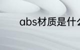 abs材质是什么 abs材质是啥