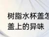 树脂水杯盖怎么去除 怎样去除塑料杯盖上的异味