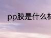 pp胶是什么材质 pp胶是哪种材质