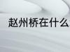 赵州桥在什么地方 赵州桥在哪里啊