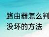 路由器怎么判断坏没坏 路由器判断坏没坏的方法