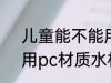 儿童能不能用pc材质水杯 儿童能使用pc材质水杯对吗