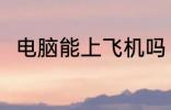 电脑能上飞机吗 电脑可以带上飞机