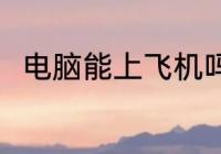 电脑能上飞机吗 电脑可以带上飞机