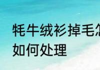 牦牛绒衫掉毛怎么处理 牦牛绒衫掉毛如何处理