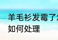 羊毛衫发霉了怎么处理 羊毛衫发霉了如何处理