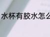 水杯有胶水怎么洗 水杯有胶水如何洗