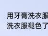 用牙膏洗衣服褪色了怎么补救 用牙膏洗衣服褪色了如何补救