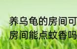 养乌龟的房间可以点蚊香吗 养乌龟的房间能点蚊香吗