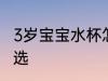 3岁宝宝水杯怎么选 3岁宝宝水杯如何选