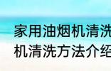 家用油烟机清洗方法有哪些 家用油烟机清洗方法介绍