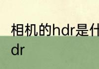 相机的hdr是什么意思 什么是相机的hdr