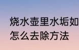 烧水壶里水垢如何清洗 烧水壶的水垢怎么去除方法