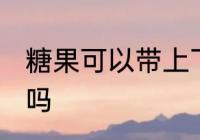 糖果可以带上飞机吗 糖果能带上飞机吗