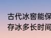 古代冰窖能保存冰多久 古代冰窖能保存冰多长时间