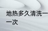 地热多久清洗一次 地热多长时间清洗一次