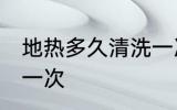 地热多久清洗一次 地热多长时间清洗一次
