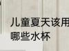 儿童夏天该用什么水杯 儿童夏天该用哪些水杯