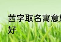 茜字取名寓意好吗 茜字取名寓意好不好