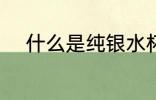 什么是纯银水杯 纯银水杯的介绍