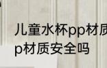 儿童水杯pp材质的可以吗 儿童水杯pp材质安全吗