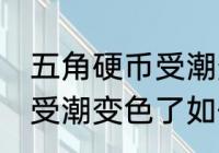 五角硬币受潮变色了怎么办 五角硬币受潮变色了如何处理