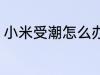 小米受潮怎么办啊 小米受潮还能吃吗