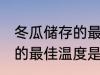 冬瓜储存的最佳温度是多少 冬瓜储存的最佳温度是几度